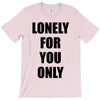 lonely for you only T-Shirt