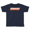 Seriously Toddler T-shirt