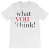 what you think T-Shirt
