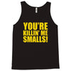 new you're killin me smalls Tank Top