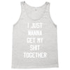 i just wanna get my shit together Tank Top