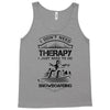 I Don't Need Therapy Just to Do Snowboarding Tank Top