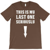 This is My Last One Seriously T-Shirt