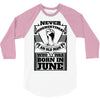 Never Underestimate Old Man Who Was Born June 3/4 Sleeve Shirt