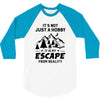 It's Not Just A Hobby It Is My Escape From Reality 3/4 Sleeve Shirt
