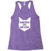 meow or never cat Racerback Tank