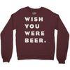 wish you were beer Crewneck Sweatshirt