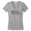 who let me adult i cant adult Women's V-Neck T-Shirt