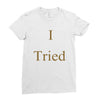 i tried Ladies Fitted T-Shirt