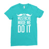 mustache made me do it funny Ladies Fitted T-Shirt