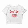 don't be mad Crop Top