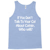 cat shirt if you don't talk to your cat about cat nip who will funny Tank Top