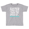 faster than the speed of something slower Toddler T-shirt