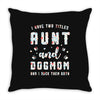 i have two titles aunt and dogmom and i rock them both Throw Pillow