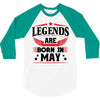 Legends Are Born In May 3/4 Sleeve Shirt