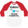 technically, the glass is always full 3/4 Sleeve Shirt