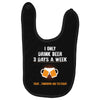 I Only Drink Beer 3 Days A Week Yesterday Today And Tomorrow Baby Bibs