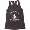 i'd rather be fishing Racerback Tank