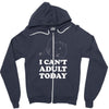 i Can't Adult Today Zipper Hoodie