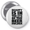 beauty is in the eye of the beer holder Pin-back button
