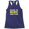 born to ride forced to work Racerback Tank