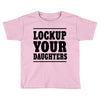 lockup your daughters Toddler T-shirt