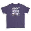 mommy needs coffee Youth Tee