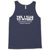 yes i talk to myself sometimes i need expert advice Tank Top