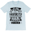 My Dad Is Totally My Most Favorite Guy of All Time in the History of F T-Shirt