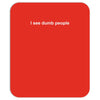 i see dumb people funny Mousepad