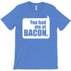 you had me at bacon T-Shirt