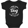 I Work Hard So My Dog Can Live A Better Life T-Shirt Baby Bodysuit