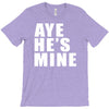 aye he's mine funny T-Shirt