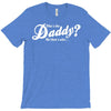 who's the daddy   me that's who! T-Shirt