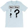 wait,what T-Shirt