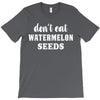 Don't Eat Watermelon Seeds T-Shirt