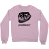 problem trollface troll face slogan internet meme t shirt2 Crewneck Sweatshirt