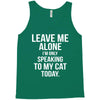 Leave Me Alone I Am Only Speaking To My Cat Today Tank Top