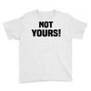 Not Yours Youth Tee