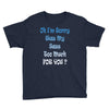 oh i'm sorry was my sass too much Youth Tee