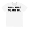 Normal People Scare Me All Over Women's T-shirt
