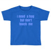 i need a hug  but don't touch me Toddler T-shirt