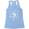 astronauts need their space Racerback Tank