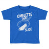 omelette that slide Toddler T-shirt