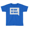 no ban no wall Toddler T-shirt