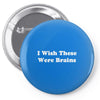 i wish these were brains funny Pin-back button