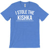 i stole the kishka T-Shirt