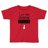 let the adventure begin Toddler T-shirt