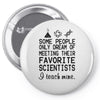 i teach mine science teacher Pin-back button