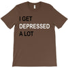 i get deppresed a lot T-Shirt
